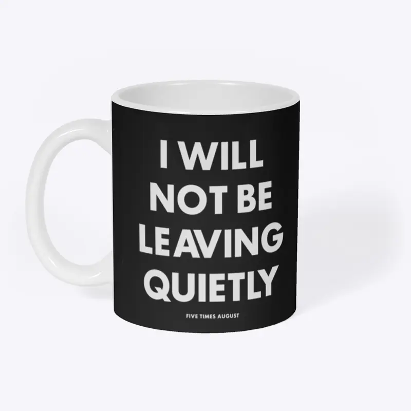 I Will Not Be Leaving Quietly (Black)