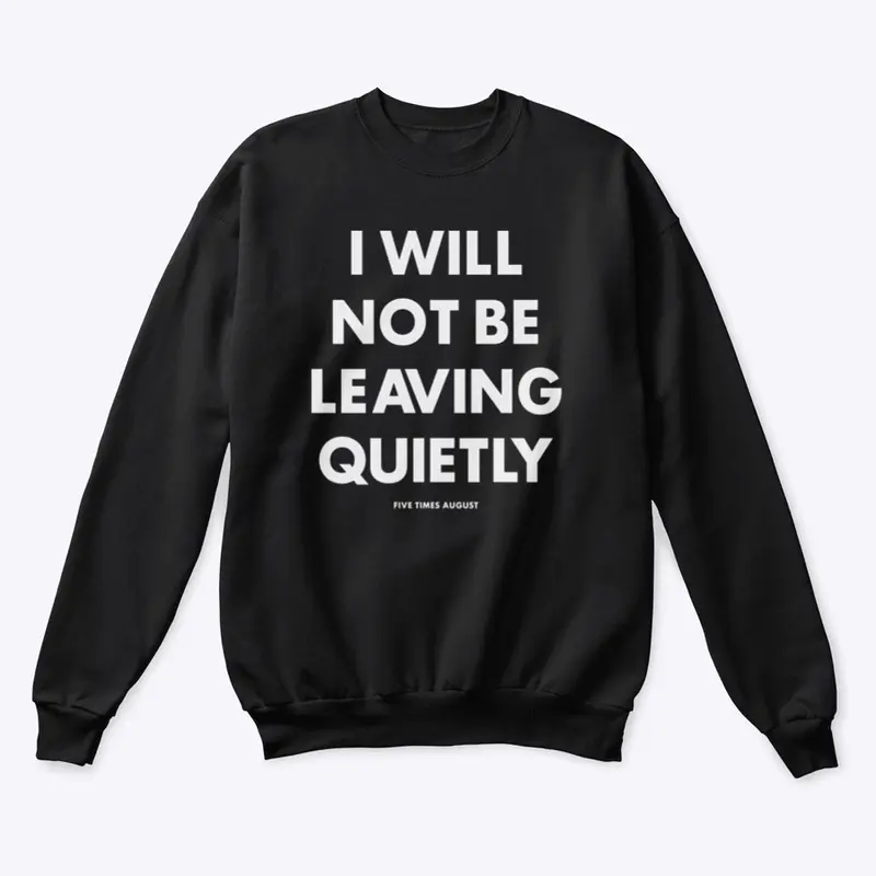 I Will Not Be Leaving Quietly (Black)