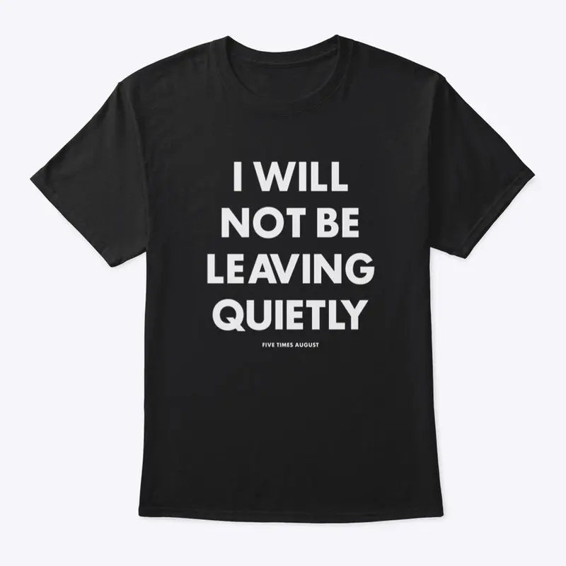 I Will Not Be Leaving Quietly (Black)