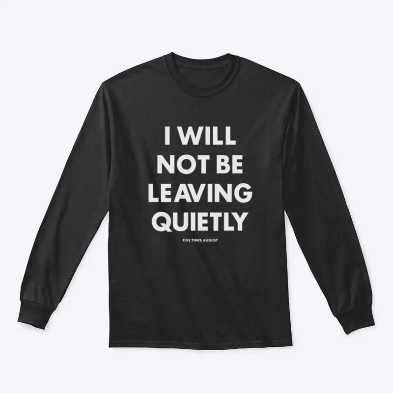 I Will Not Be Leaving Quietly (Black)