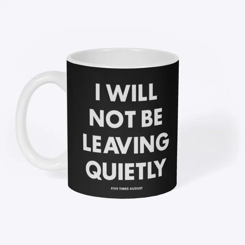 I Will Not Be Leaving Quietly (Black)